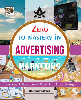 Zero To Mastery In Advertising- One Of The Best Book To Become Zero To Hero In Advertising, This Amazing Book Covers A-Z Advertising Concepts, 2024 Edition(Paperback, Rosemary Estrada)
