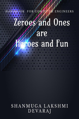 Zeroes and Ones are Heroes and Fun  - Handbook for Computer Engineers(English, Paperback, Shanmuga Lakshmi Devaraj)