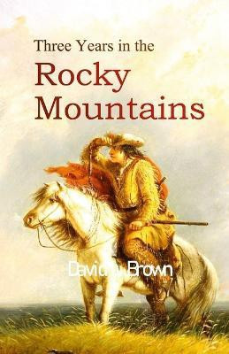 Three Years in the Rocky Mountains(English, Paperback, Brown David L)