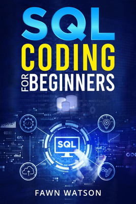 SQL CODING FOR BEGINNERS  - Step-by-Step Beginner's Guide to Mastering SQL Programming and Coding (2022 Crash Course for Newbies)(English, Paperback, Fawn Watson)