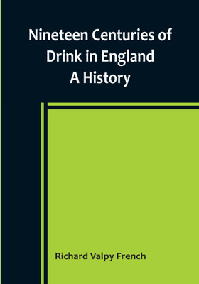 Nineteen Centuries of Drink in England: A History(Paperback, Richard Valpy French)
