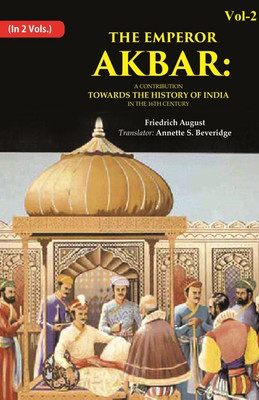 The Emperor Akbar: A Contribution Towards the History of India in the 16Th Century 2nd(Paperback, Friedrich August, Translator: Annette S. Beveridge)