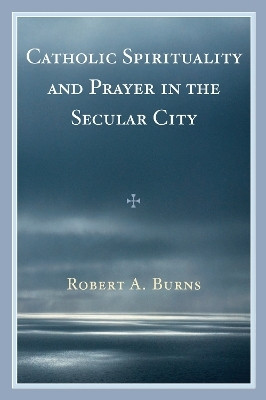 Catholic Spirituality and Prayer in the Secular City(English, Paperback, Burns Robert A.)