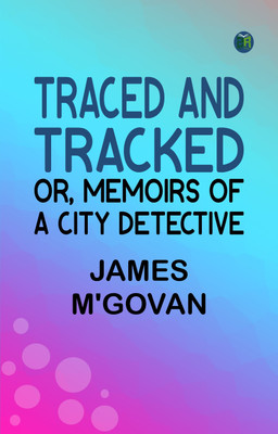 Traced and Tracked; Or, Memoirs of a City Detective(Paperback, James M'Govan)