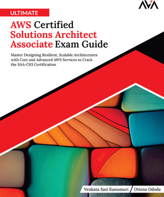 Ultimate AWS Certified Solutions Architect Associate Exam Guide: Master Designing Resilient, Scalable Architectures with Core and Advanced AWS Services to Crack the SAA-C03 Certification(Paperback, Venkata Sasi Kanumuri, Otieno Ododa)