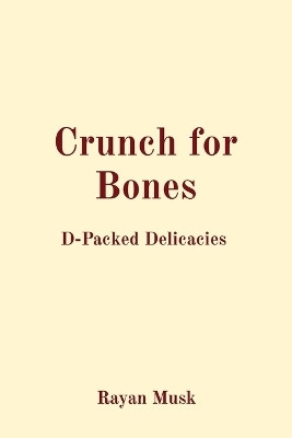 Crunch for Bones D-Packed Delicacies(English, Paperback, Musk Rayan)
