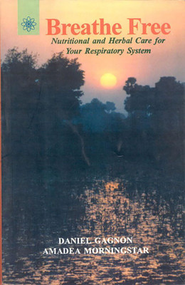 Breathe Free: Nutritional and Herbal Care for your Respiratory System(Paperback, Daniel Gagnon, Amadea Morningstar)