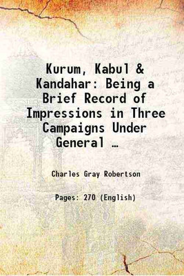 Kurum, Kabul & Kandahar: Being a Brief Record of Impressions in Three Campaigns Under General … 1881 [Hardcover](Hardcover, Charles Gray Robertson)
