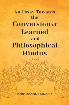 An Essay Towards the Conversion of Learned and Philosophical Hindus [Hardcover](Hardcover, John Brande Morris)
