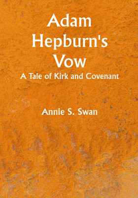 Adam Hepburn's Vow: A Tale of Kirk and Covenant(Paperback, Annie S. Swan)