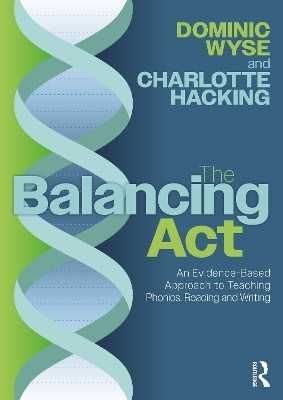The Balancing Act: An Evidence-Based Approach to Teaching Phonics, Reading and Writing(English, Paperback, Wyse Dominic)