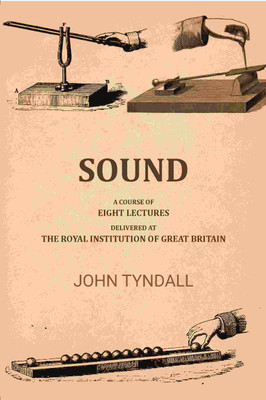 Sound: A Course of Eight Lectures Delivered At the Royal Institution of Great Britain [Hardcover](Hardcover, John Tyndall)