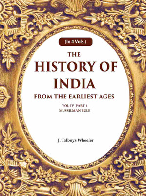 The History of India From the Earliest Ages: Vol-IV Part-1 Mussilman Rule 4th-Part-1 [Hardcover](Hardcover, J. Talboys Wheeler)