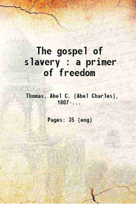 The gospel of slavery : a primer of freedom 1864 [Hardcover](Hardcover, Thomas, Abel C. (Abel Charles),)