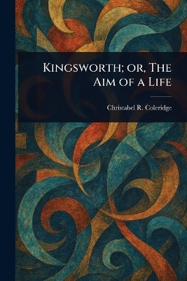 Kingsworth; or, The Aim of a Life(English, Paperback, Coleridge Christabel R (Christabel)
