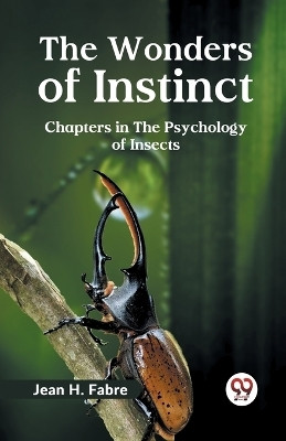 The Wonders of Instinct Chapters in the Psychology of Insects(English, Paperback, Fabre Jean H.)