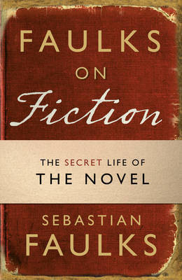 Faulks on Fiction  - The Secret Life of the Novel(English, Paperback, Faulks Sebastian)