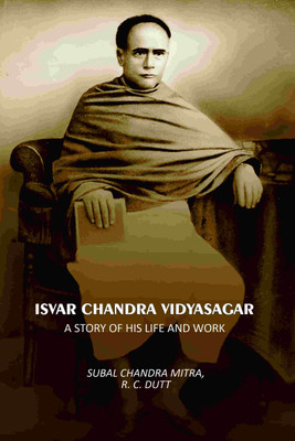 Isvar Chandra Vidyasagar: A Story Of His Life And Work [Hardcover](Hardcover, Subal Chandra Mitra, R. C. Dutt)