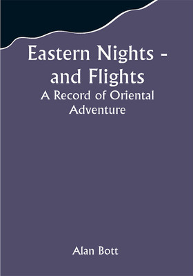 Eastern Nights - and Flights: A Record of Oriental Adventure(Paperback, Alan Bott)