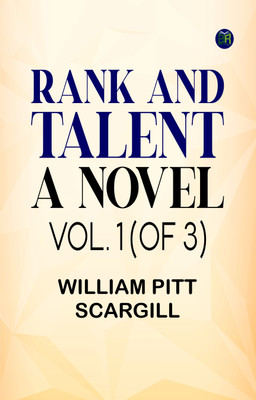 Rank and Talent; A Novel, Vol. 1 (of 3)(Paperback, William Pitt Scargill)