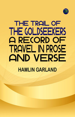 The Trail of the Goldseekers: A Record of Travel in Prose and Verse(Paperback, Hamlin Garland)
