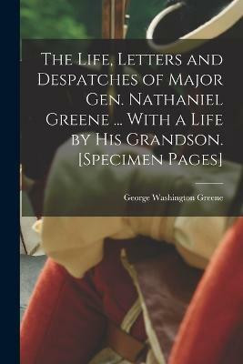 The Life, Letters and Despatches of Major Gen. Nathaniel Greene ... With a Life by his Grandson. [Specimen Pages](English, Paperback, unknown)