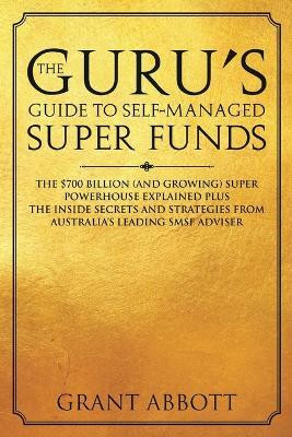 The Guru's Guide to Self-Managed Super Funds(English, Paperback, Abbott Grant)