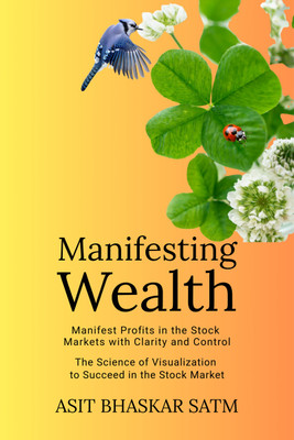 Manifesting Wealth  - Manifest Profits in the Stock Markets with Clarity and Control(Paperback, ASIT BHASKAR SATM)