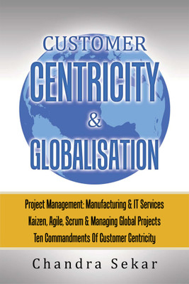 CUSTOMER CENTRICITY & GLOBALISATION PROJECT MANAGEMENT: MANUFACTURING & IT SERVICES(Paperback, Chandra Sekar)