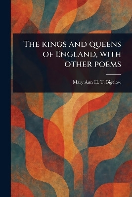 The Kings and Queens of England, With Other Poems(English, Paperback, Bigelow Mary Ann H T (Mary Ann Hub)
