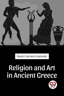 Religion And Art In Ancient Greece(Paperback, Ernest Arthur Gardner)