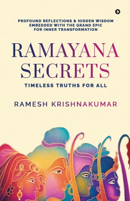 Ramayana Secrets  - Timeless Truths for All (Profound Reflections and Hidden Wisdom Embedded within the Grand Epic for Inner Transformation)(Hardcover, Ramesh Krishnakumar)