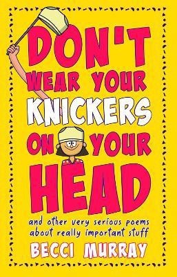 Don't Wear Your Knickers on Your Head (and other very serious poems about really important stuff)(English, Paperback, Murray Becci)