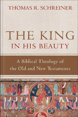 The King in His Beauty - A Biblical Theology of the Old and New Testaments(English, Hardcover, Schreiner Thomas R.)