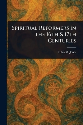 Spiritual Reformers in the 16th & 17th Centuries(English, Paperback, Jones Rufus M (Rufus Matthew))