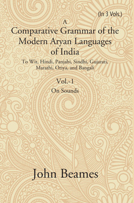 A Comparative Grammar of the Modern Aryan Languages of India: To Wit, Hindi, Panjabi, Sindhi, Gujarati, Marathi, Oriya, and Bangali (On Sounds) Volume 1st(Hardcover, John Beames)