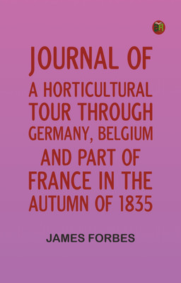 Journal of a Horticultural Tour through Germany, Belgium, and part of France, in the Autumn of 1835(Paperback, James Forbes)