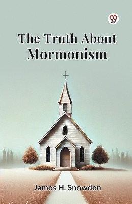 The Truth About Mormonism(Paperback, James H. Snowden)