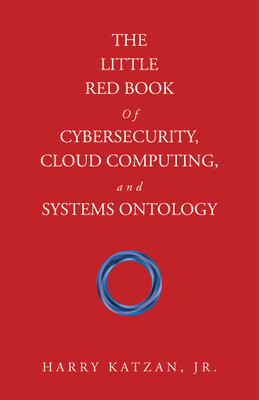 The Little Red Book of Cybersecurity, Cloud Computing, and Systems Ontology(Paperback, Harry Katzan Jr.)
