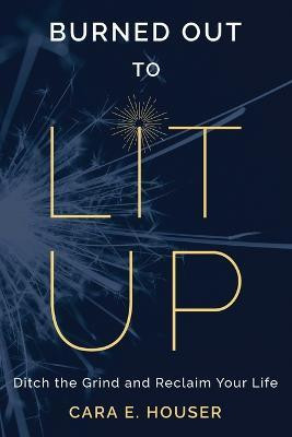 Burned Out to Lit Up(English, Paperback, Houser Cara E)
