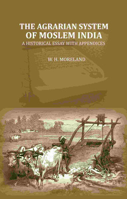 The Agrarian System Of Moslem India: A Historical Essay With Appendices(Paperback, W. H. Moreland)