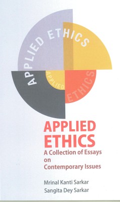 Applied Ethics : A Collection of Essays on Contemporary Issues(Paperback, Dr. Mrinal Kanti Sarkar, Prof. Sangita Dey Sarkar)