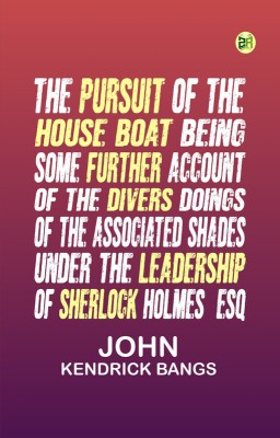 The Pursuit of the House-Boat Being Some Further Account of the Divers Doings of the Associated Shades, under the Leadership of Sherlock Holmes, Esq.(Paperback, John Kendrick Bangs)