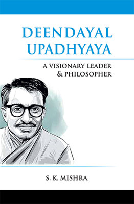 Deendayal Upadhyaya A Visionary Leader & Philosopher(Hardcover, S.K. Mishra)
