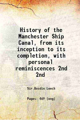 History of the Manchester Ship Canal, from its inception to its completion, with personal reminiscences Volume 2nd 1907 [Hardcover](Hardcover, Sir.Bosdin Leech)