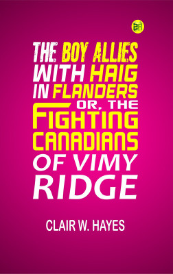 The Boy Allies with Haig in Flanders; Or, the Fighting Canadians of Vimy Ridge(Paperback, Clair W. Hayes)