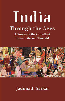 India Through the Ages: A Survey of the Growth of Indian Life and Thought(Paperback, Jadunath Sarkar)