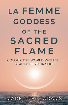 La Femme Goddess of the Sacred Flame(English, Paperback, Adams Madeline K.)