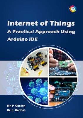 Internet of Things: A Practical Approach using Arduino IDE(Paperback, Mr. P. Ganesh, Dr. K. Haridas)