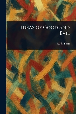 Ideas of Good and Evil(English, Paperback, Yeats W B (William Butler))